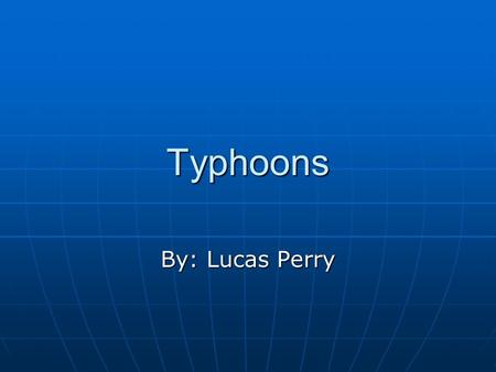 Typhoons By: Lucas Perry.