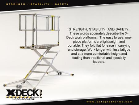 STRENGTH, STABILITY, AND SAFETY: These words accurately describe the X- Deck work platforms. The easy to use, one- piece platforms are lightweight and.