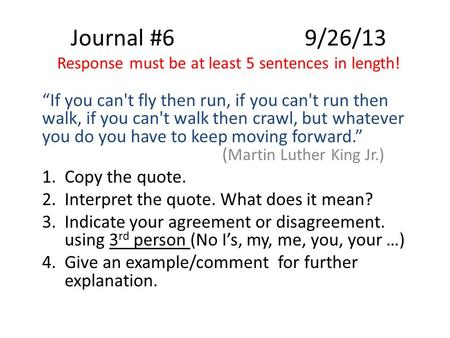 Journal #6 9/26/13 Response must be at least 5 sentences in length! “If you can't fly then run, if you can't run then walk, if you can't walk then crawl,