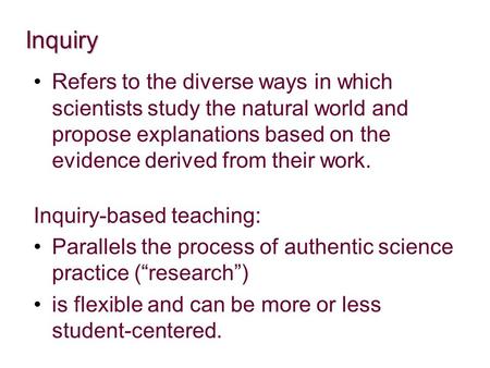 Inquiry Refers to the diverse ways in which scientists study the natural world and propose explanations based on the evidence derived from their work.