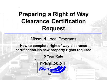 Preparing a Right of Way Clearance Certification Request Missouri Local Programs How to complete right of way clearance certification-No new property rights.