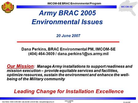 Dana Perkins / IMSE-CS-BRC/SMO / (404) 464-3609 (DSN 367-3609) / UNCLASSIFIED 1 of 2420 June 2007 IMCOM-SE BRAC Environmental.