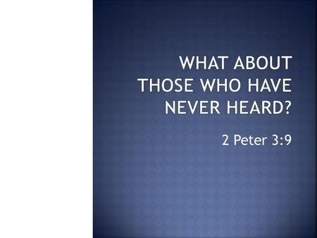 2 Peter 3:9.  There are 7 billion people in the world; many have never heard the gospel  The case of those who have never heard is a puzzling question.