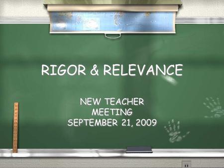 RIGOR & RELEVANCE NEW TEACHER MEETING SEPTEMBER 21, 2009 NEW TEACHER MEETING SEPTEMBER 21, 2009.