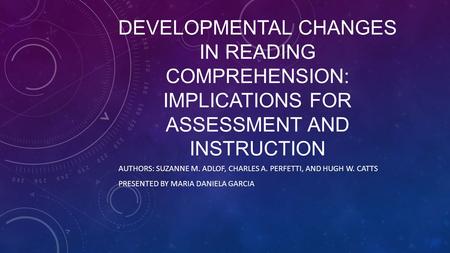 CHAPTER 8 DEVELOPMENTAL CHANGES IN READING COMPREHENSION: IMPLICATIONS FOR ASSESSMENT AND INSTRUCTION AUTHORS: SUZANNE M. ADLOF, CHARLES A. PERFETTI, AND.