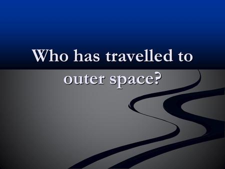 Who has travelled to outer space?. First Dog in Space Laika was the first dog sent into orbit around the Earth. Laika was the first dog sent into orbit.