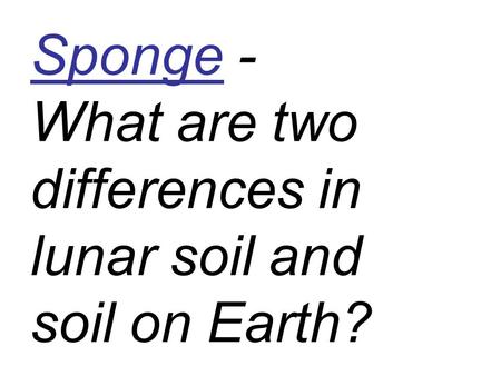 Sponge - What are two differences in lunar soil and soil on Earth?