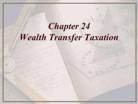 Chapter 24 Wealth Transfer Taxation. Federal Gift Tax $Overview $Transfers Subject to Gift Tax $Valuation of Gifts $Exclusions $Deductions $Computation.