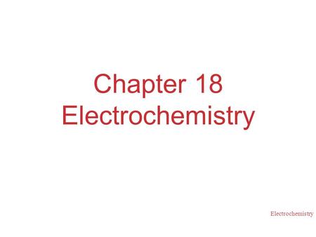 Electrochemistry Chapter 18 Electrochemistry. Electrochemistry Electrochemical Reactions In electrochemical reactions, electrons are transferred from.