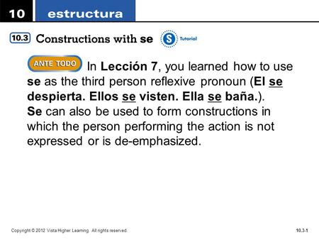 Copyright © 2012 Vista Higher Learning. All rights reserved.10.3-1  In Lección 7, you learned how to use se as the third person reflexive pronoun (El.