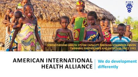 AMERICAN INTERNATIONAL HEALTH ALLIANCE We do development differently.