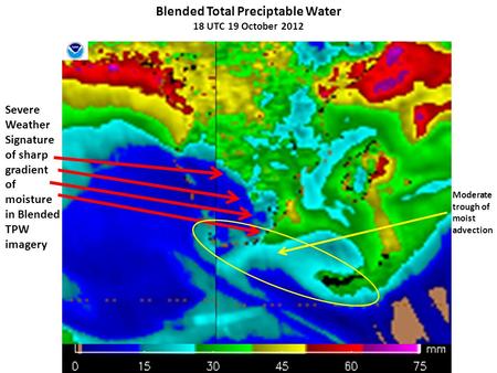 Blended Total Preciptable Water 18 UTC 19 October 2012 Severe Weather Signature of sharp gradient of moisture in Blended TPW imagery Moderate trough of.