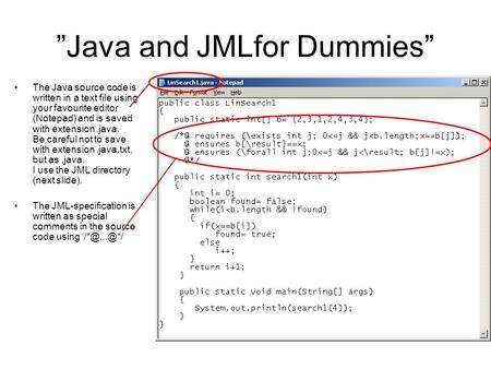 ”Java and JMLfor Dummies” The Java source code is written in a text file using your favourite editor (Notepad) and is saved with extension.java. Be careful.