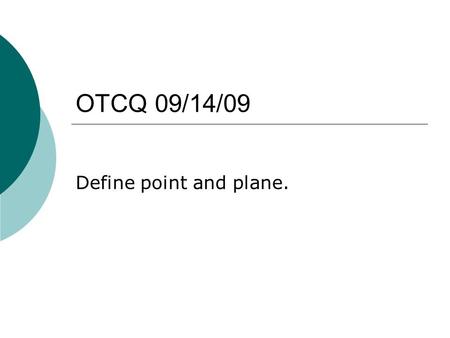 OTCQ 09/14/09 Define point and plane.. Aim 1-1 part 2 How do we use set and interval notation, and find a complement of a set? NY AA 29 and AA 30.