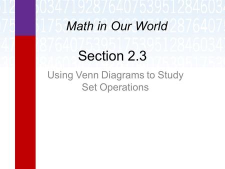 Section 2.3 Using Venn Diagrams to Study Set Operations Math in Our World.