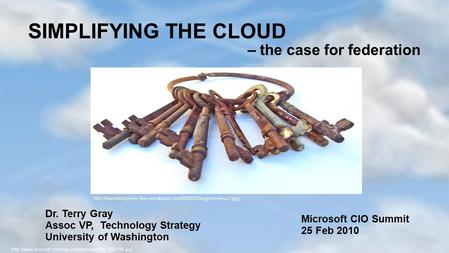 SIMPLIFYING THE CLOUD – the case for federation Dr. Terry Gray Assoc VP, Technology Strategy University.