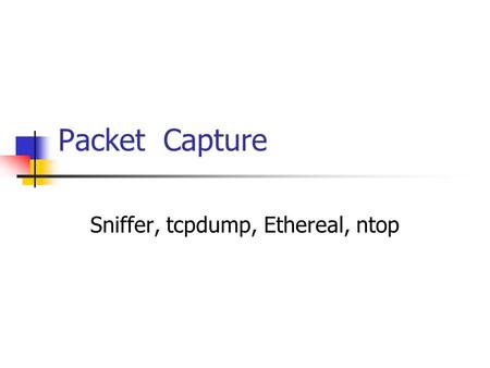 Sniffer, tcpdump, Ethereal, ntop