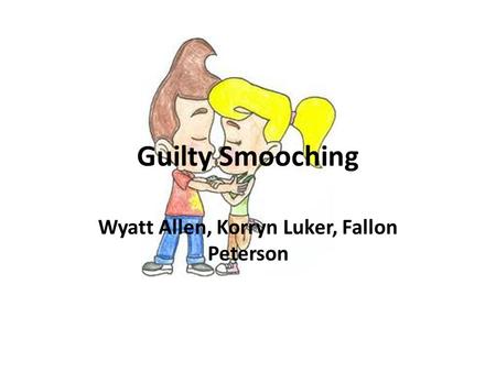 Guilty Smooching Wyatt Allen, Korryn Luker, Fallon Peterson.