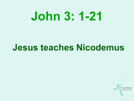 John 3: 1-21 Jesus teaches Nicodemus. Overview Nicodemus: who was he and why did he want to speak to Jesus? (Verses 1-2) The importance of spiritual birth.