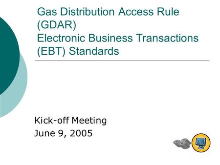 Gas Distribution Access Rule (GDAR) Electronic Business Transactions (EBT) Standards Kick-off Meeting June 9, 2005.