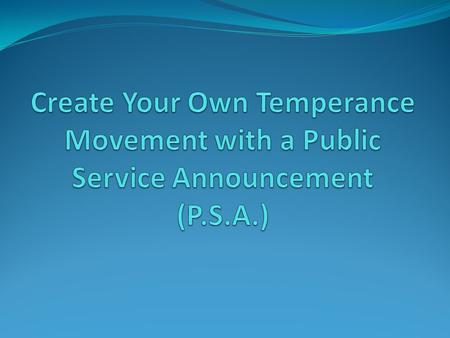 Temperance Societies Your next assignment will be modeled on the methods of the Temperance Movement. Temperance Societies were created to get the message.