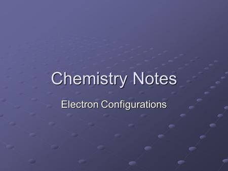 Chemistry Notes Electron Configurations. Studying the arrangement of electrons in atoms helps one understand chemical activity. From an electron configuration.