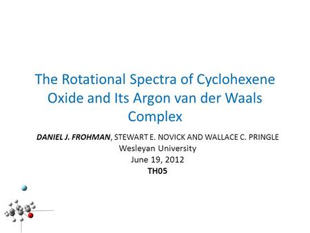 The Rotational Spectra of Cyclohexene Oxide and Its Argon van der Waals Complex DANIEL J. FROHMAN, STEWART E. NOVICK AND WALLACE C. PRINGLE Wesleyan University.