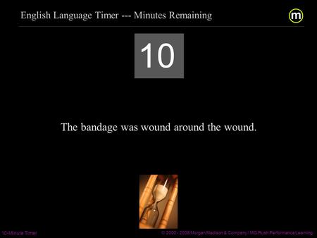 m/ 10-Minute Timer © 2000 - 2008 Morgan Madison & Company / MG Rush Performance Learning  / 10 The bandage.