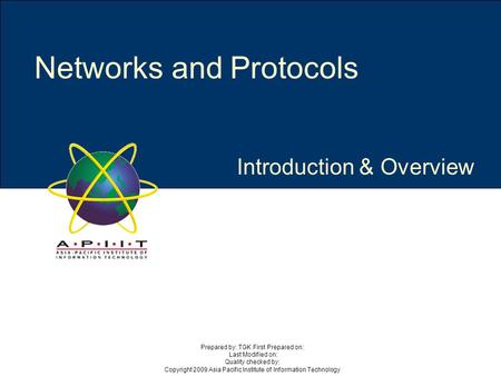 Introduction & Overview Prepared by: TGK First Prepared on: Last Modified on: Quality checked by: Copyright 2009 Asia Pacific Institute of Information.