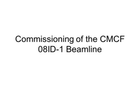 Commissioning of the CMCF 08ID-1 Beamline. Light in the Optical Hutch September 2005 Light at the entrance to the white beam slits (42 m). The rectangular.