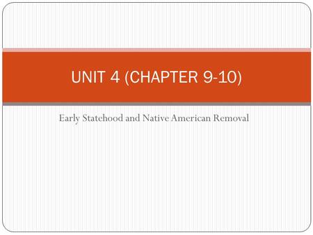 Early Statehood and Native American Removal UNIT 4 (CHAPTER 9-10)