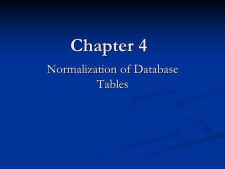 Chapter 4 Normalization of Database Tables. 2 Database Tables and Normalization Table is basic building block in database design Table is basic building.