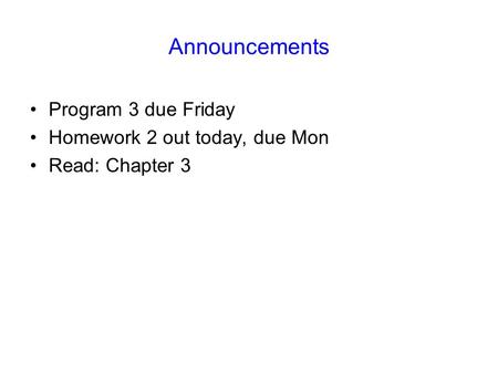 Announcements Program 3 due Friday Homework 2 out today, due Mon Read: Chapter 3.