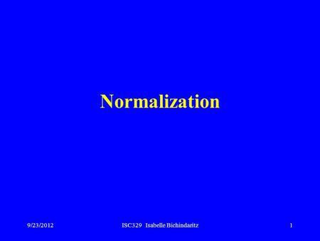 9/23/2012ISC329 Isabelle Bichindaritz1 Normalization.