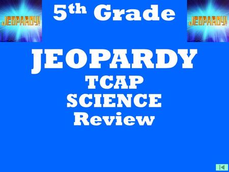 A. B. C. D. 5 th Grade JEOPARDY TCAP SCIENCE Review.