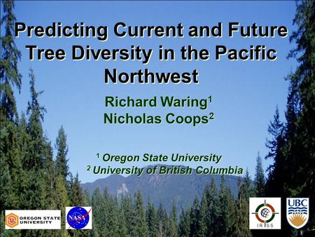 Predicting Current and Future Tree Diversity in the Pacific Northwest I R S S Richard Waring 1 Nicholas Coops 2 1 Oregon State University 2 University.