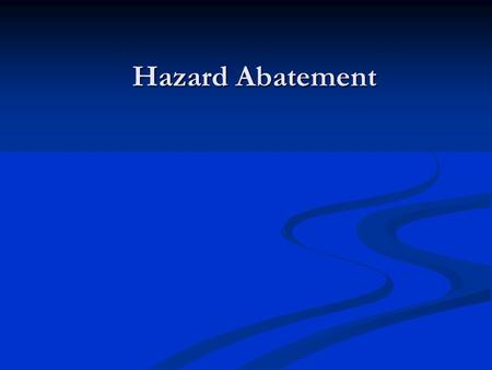 Hazard Abatement. Objectives Define the following legal terms:Define the following legal terms: Additional Fire Hazard Extreme Fire Hazard Requiring Abatement.