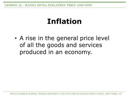 Inflation A rise in the general price level of all the goods and services produced in an economy. LESSON 12 – MANSA MUSA: INFLATION THEN AND NOW FOCUS.