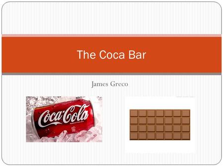 James Greco The Coca Bar. Product Logo/Tagline The candy from the dandy drink.