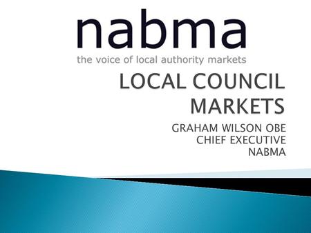 GRAHAM WILSON OBE CHIEF EXECUTIVE NABMA.  Charter  Letters patent  Custom/practice  Prescription  Legislation – local/general.