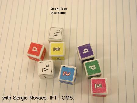 Quark-Tzee Dice Game with Sergio Novaes, IFT - CMS.