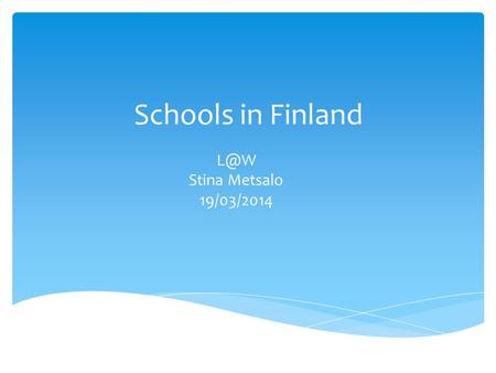 Schools in Finland Stina Metsalo 19/03/2014. Not trueSometimesTrue Finland UK School usually starts at the age of 7.