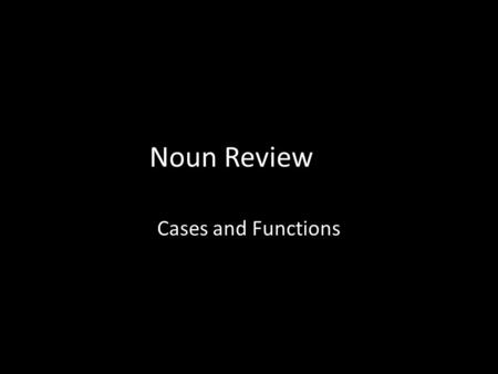 Noun Review Cases and Functions. Nominative: Predicate Nominative – Caecilius is the master. Mrs. Smith is a librarian.