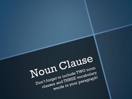 Noun Clause Don’t forget to include TWO noun clauses and THREE vocabulary words in your paragraph!