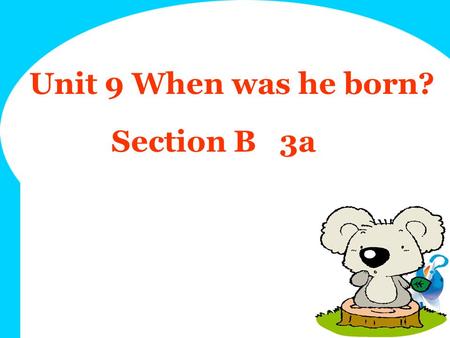 Unit 9 When was he born? Section B 3a. Well –know Pianist He is a well-know pianist. Could I could swim when I was 5 Hum He can hum many songs Piece a.