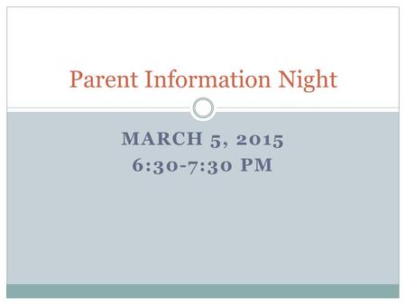 MARCH 5, 2015 6:30-7:30 PM Parent Information Night.