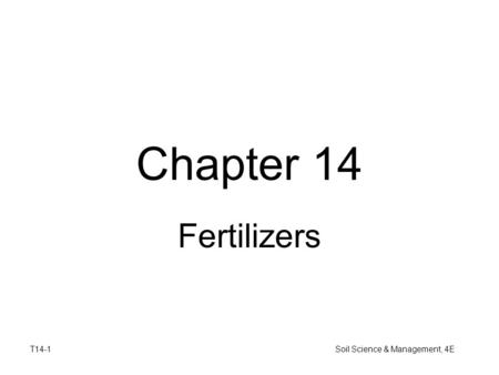 T14-1 Soil Science & Management, 4E Chapter 14 Fertilizers.