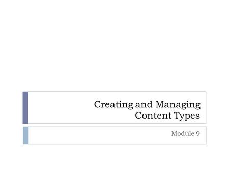 Creating and Managing Content Types Module 9. Overview  Understanding Content Types  Creating and Using Site Columns  Creating and Using Site Content.