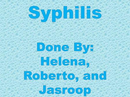 Syphilis is a sexually transmitted disease caused by a bacterium. Syphilis can cause long term complications, maybe even death if they aren’t treated.