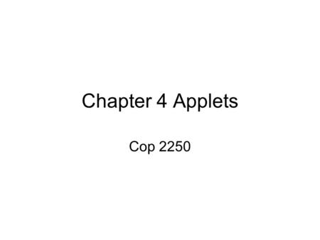 Chapter 4 Applets Cop 2250. Why Applets? WWW makes huge information available to anyone with web browser. Web server send web pages and images to your.